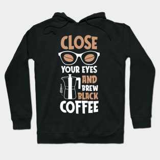 Close Your Eyes And Brew Black Coffee Hoodie